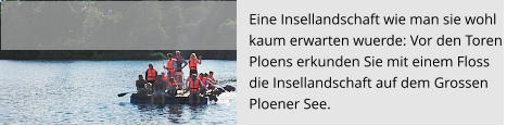 Eine Insellandschaft wie man sie wohl kaum erwarten wuerde: Vor den Toren  Ploens erkunden Sie mit einem Floss  die Insellandschaft auf dem Grossen  Ploener See.