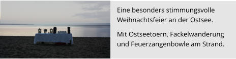 Eine besonders stimmungsvolle  Weihnachtsfeier an der Ostsee.   Mit Ostseetoern, Fackelwanderung  und Feuerzangenbowle am Strand.