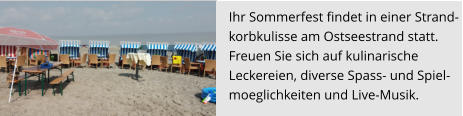 Ihr Sommerfest findet in einer Strand- korbkulisse am Ostseestrand statt.  Freuen Sie sich auf kulinarische  Leckereien, diverse Spass- und Spiel- moeglichkeiten und Live-Musik.