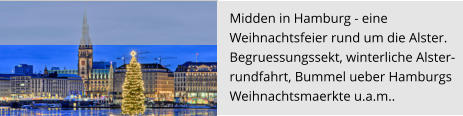 Midden in Hamburg - eine  Weihnachtsfeier rund um die Alster.  Begruessungssekt, winterliche Alster- rundfahrt, Bummel ueber Hamburgs  Weihnachtsmaerkte u.a.m..